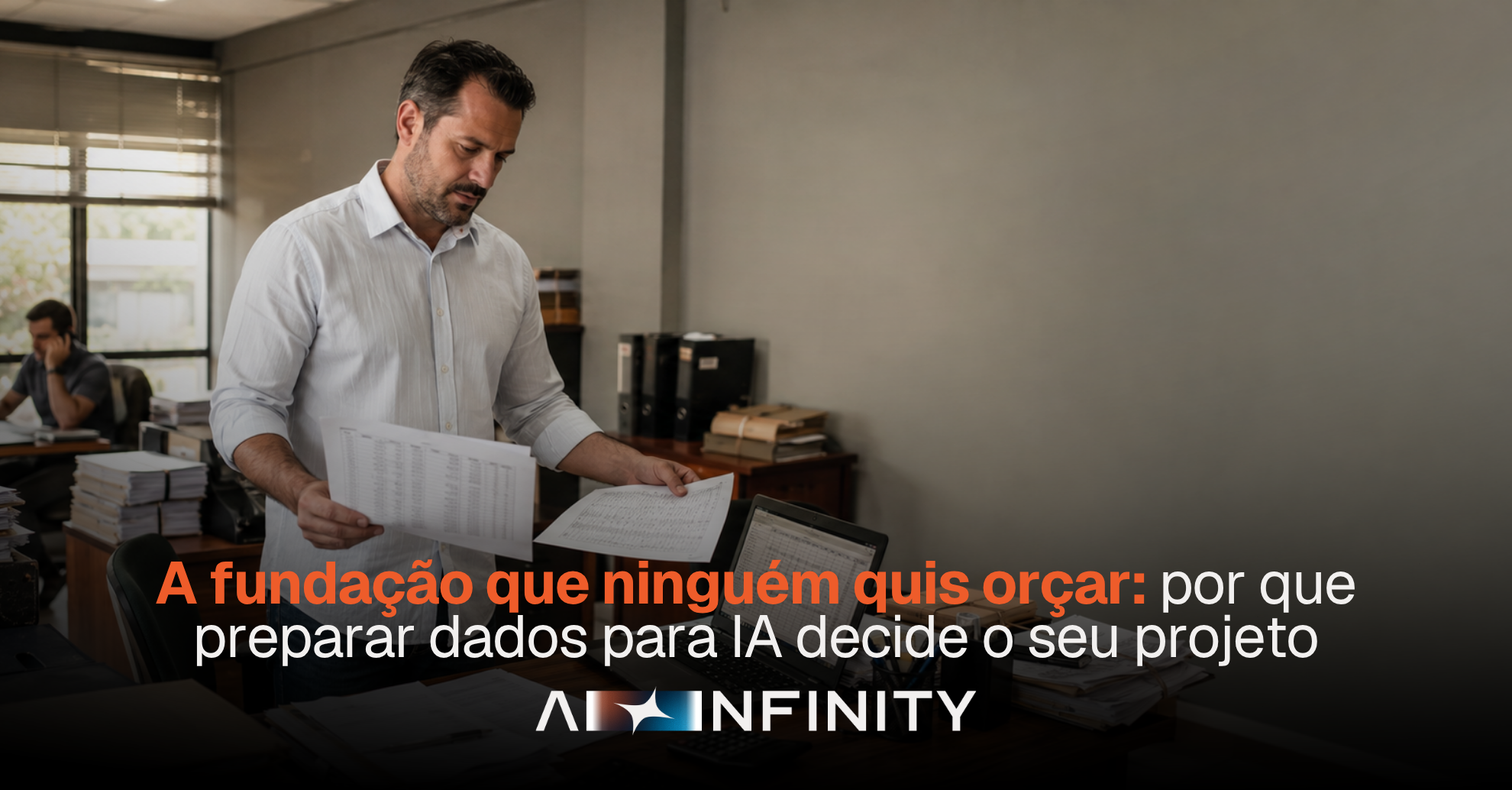 CAPA ARTIGO BLOG: A fundação que ninguém quis orçar: por que preparar dados para IA decide o seu projeto